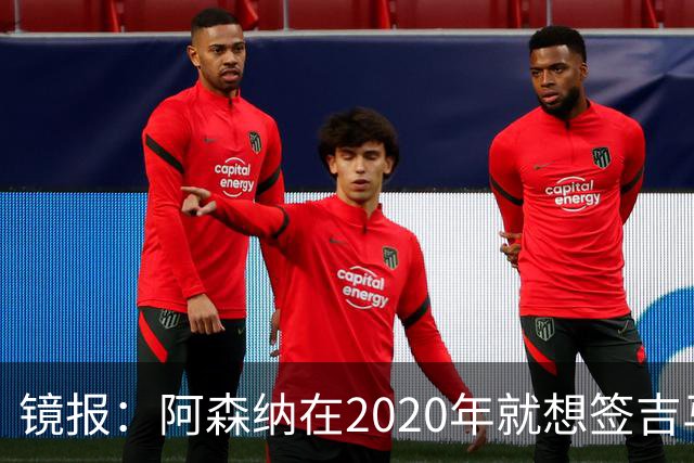 镜报：阿森纳在2020年就想签吉马良斯，但受限于预算谈判未能推进